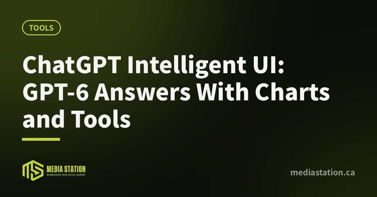 ChatGPT Intelligent UI: GPT-6 Answers With Charts and Tools – Media Station