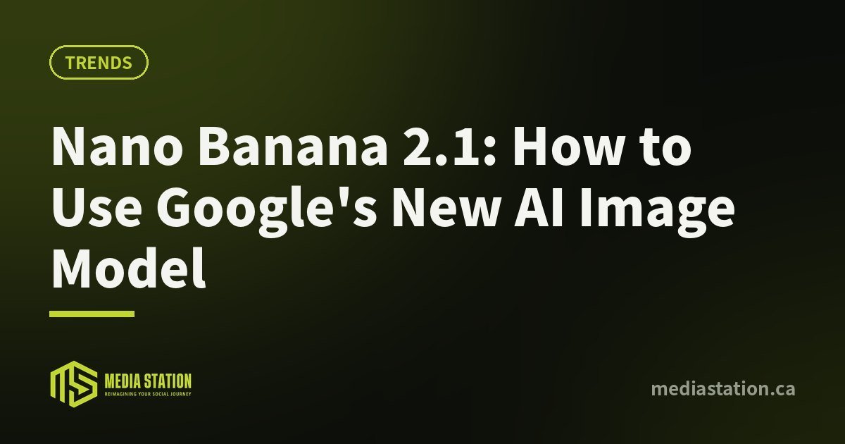 Nano Banana 2.1: How to Use Google's New AI Image Model – Media Station